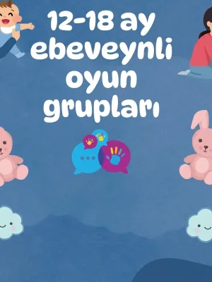 12-18 Ay Ebeveynli Oyun Grupları